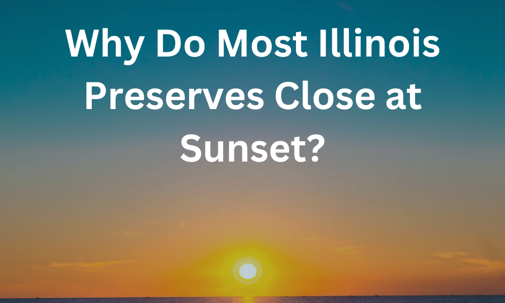 Why Do Most Illinois Preserves Close at Sunset?