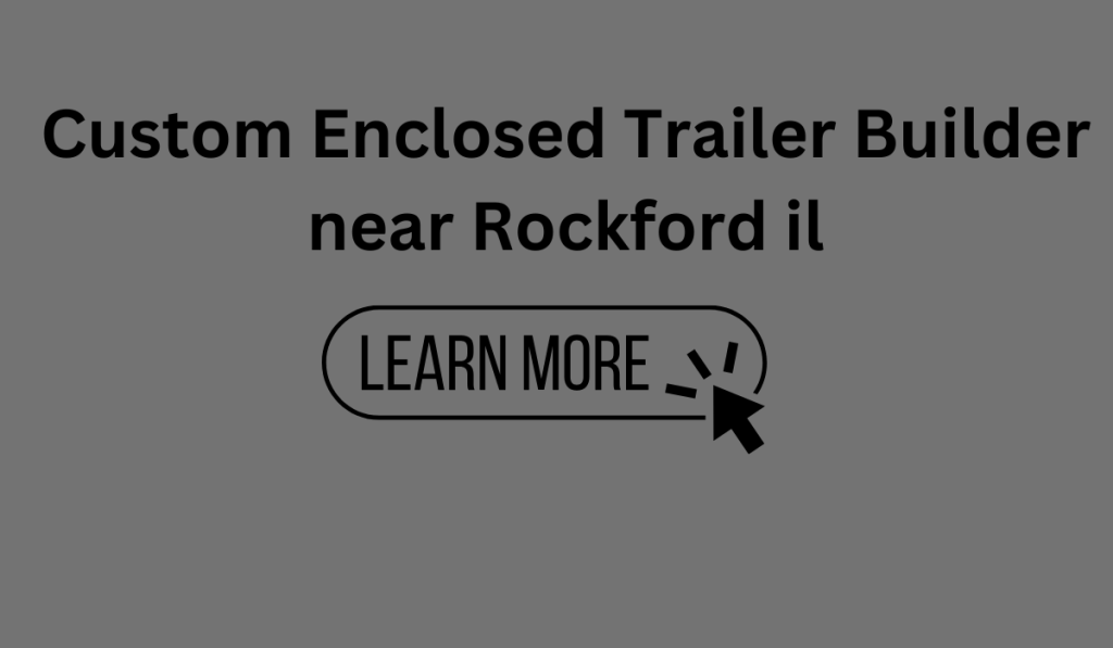 Custom Enclosed Trailer Builder near Rockford il