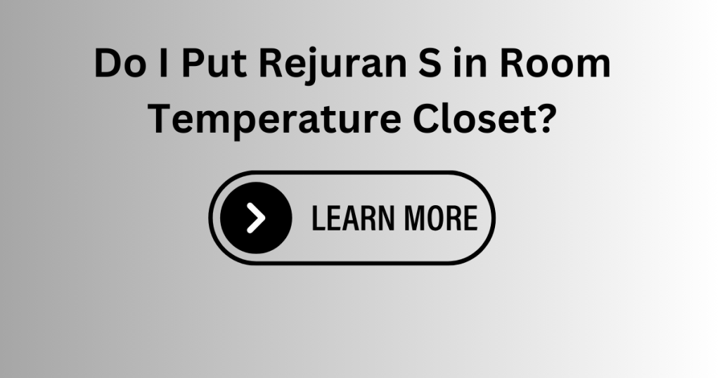 Do I Put Rejuran S in Room Temperature Closet?