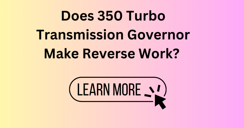 Does 350 Turbo Transmission Governor Make Reverse Work? 