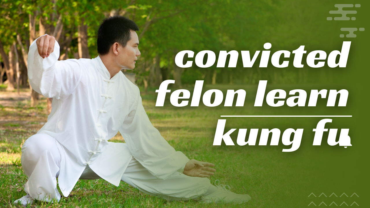 can a convicted felon learn kung fu