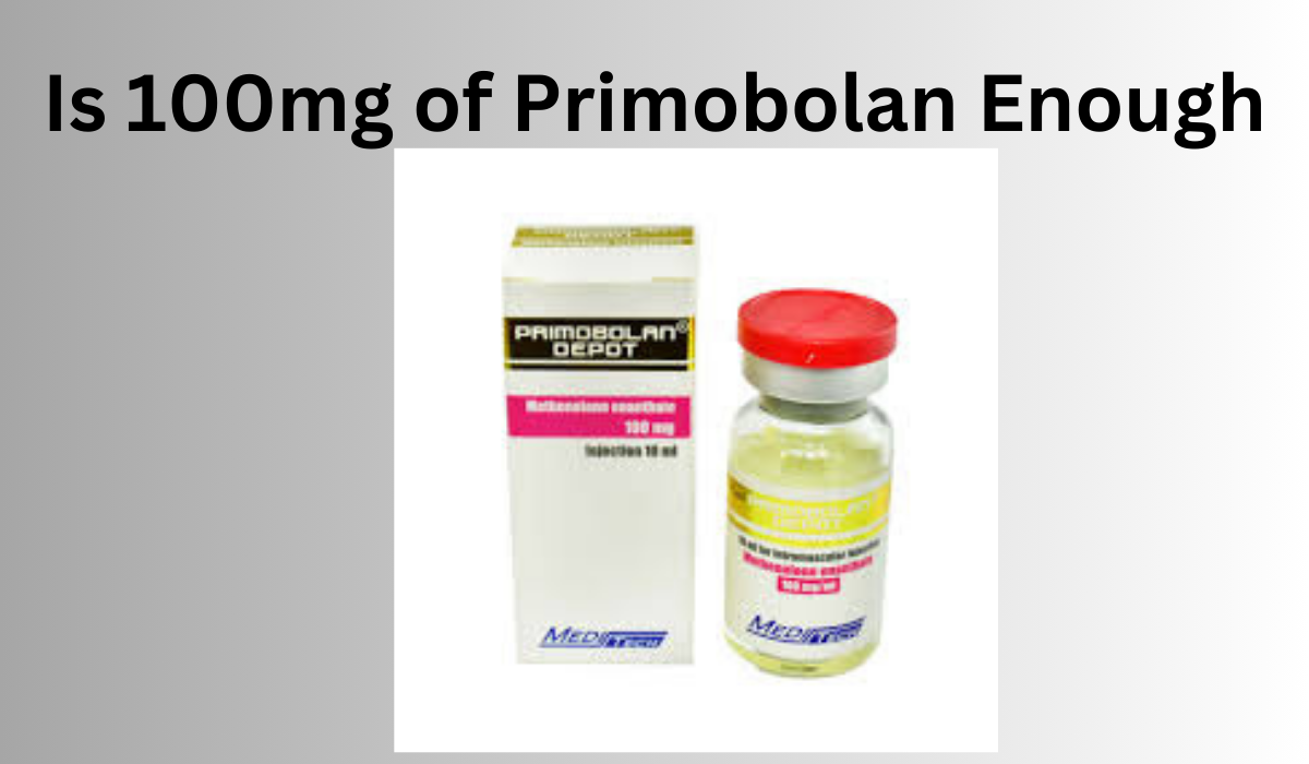 Is 100mg of Primobolan Enough