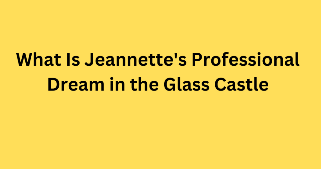 What Is Jeannette's Professional Dream in the Glass Castle