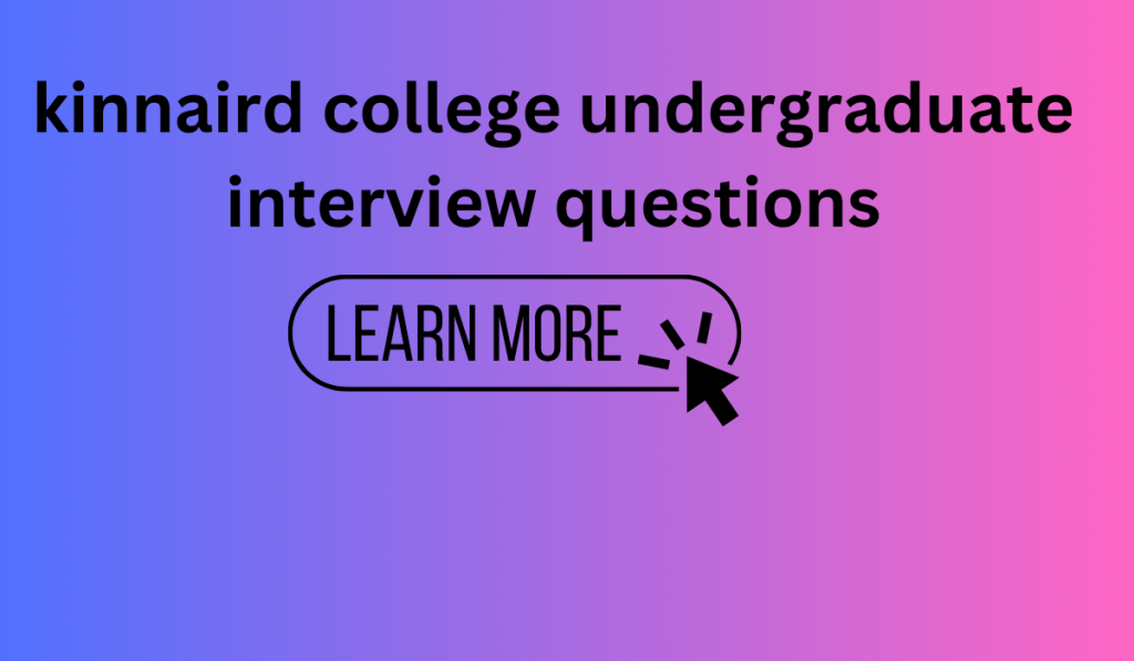 kinnaird college undergraduate interview questions: The Ultimate Guide