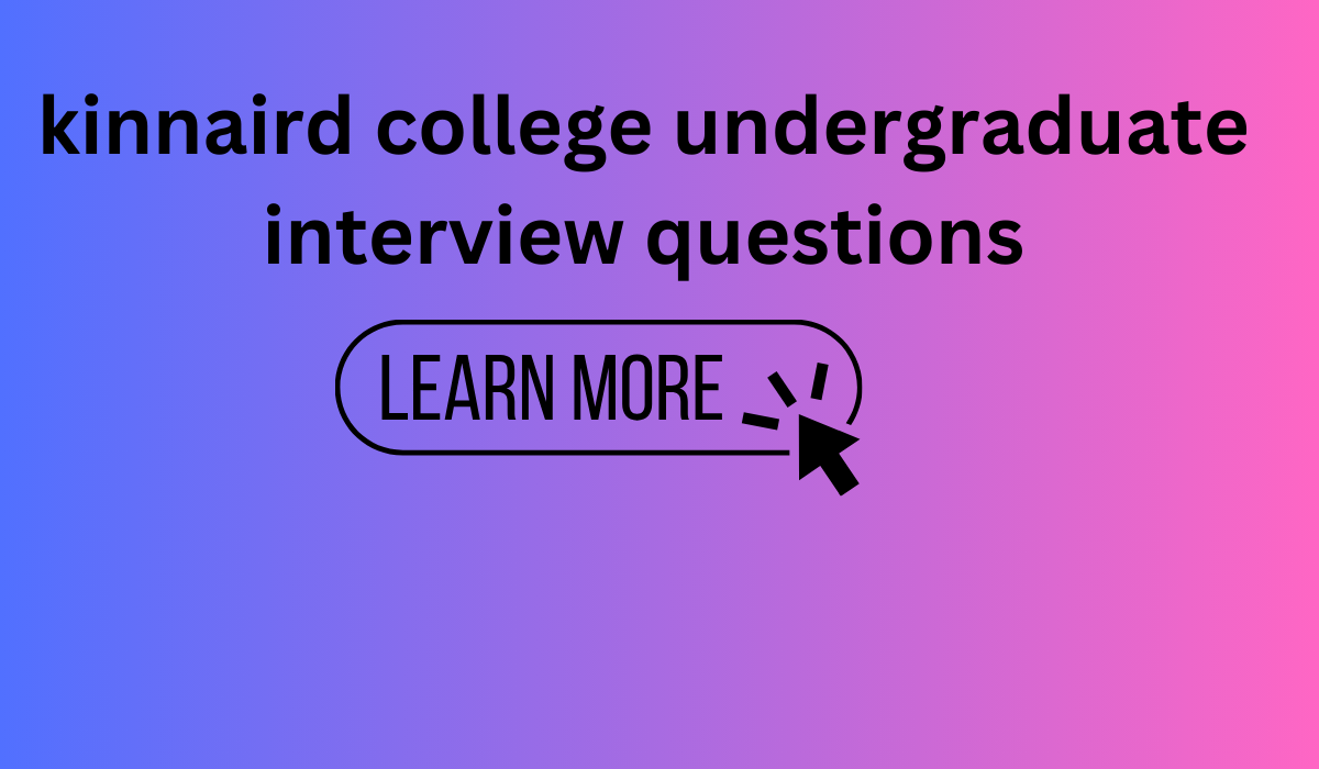 kinnaird college undergraduate interview questions: The Ultimate Guide